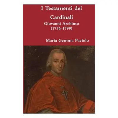 "I Testamenti dei Cardinali: Giovanni Archinto (1736-1799)" - "" ("Paviolo Maria Gemma")