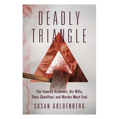 "Deadly Triangle: The Famous Architect, His Wife, Their Chauffeur, and Murder Most Foul" - "" ("