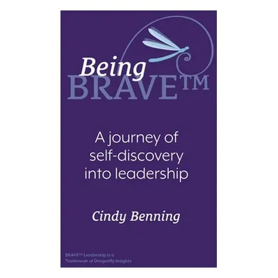 "Being BRAVE(TM): A Journey of Self-Discovery into Leadership" - "" ("Benning Cindy")