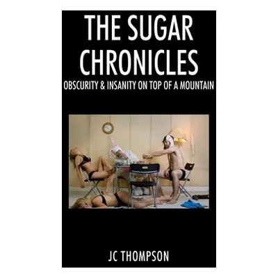 "The Sugar Chronicles: Obscurity & Insanity on Top of a Mountain" - "" ("Thompson J. C.")