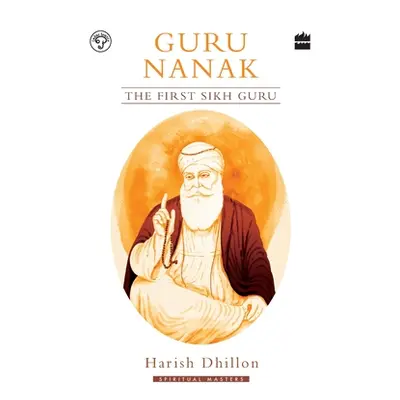 "Guru Nanak: The First Sikh Guru" - "" ("Dhillon Harish")