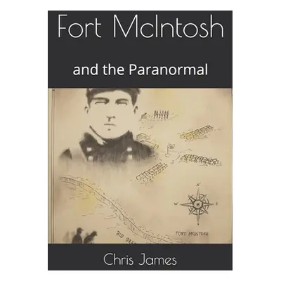 "Fort McIntosh: and the Paranormal" - "" ("James Chris")