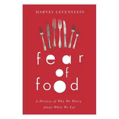 "Fear of Food: A History of Why We Worry about What We Eat" - "" ("Levenstein Harvey")