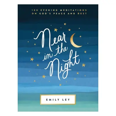 "Near in the Night: 100 Evening Meditations on God's Peace and Rest" - "" ("Ley Emily")