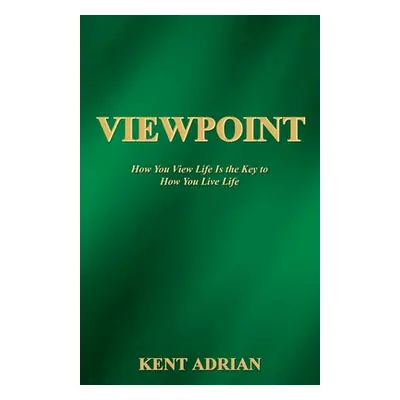 "Viewpoint: How You View Life Is the Key to How You Live Life" - "" ("Adrian Kent")