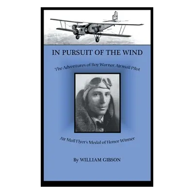 "In Pursuit of the Wind: The Adventures of Roy Warner, Airmail Pilot" - "" ("Gibson William")