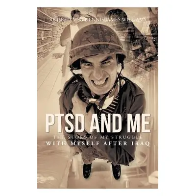 "Ptsd and Me: The Story of My Struggle with Myself After Iraq" - "" ("Williams Dennis James")