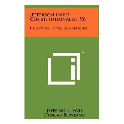 "Jefferson Davis, Constitutionalist V6: His Letters, Papers and Speeches" - "" ("Davis Jefferson