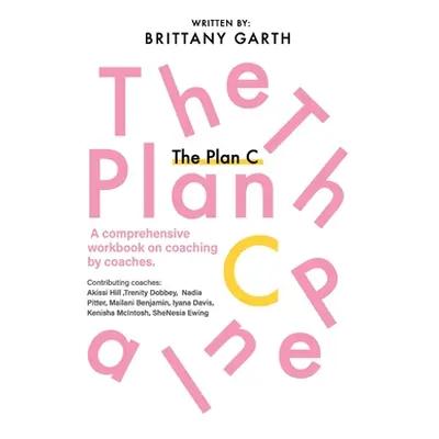 "The Plan C: A comprehensive workbook for coaches by coaches" - "" ("Garth Brittany")