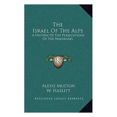 "The Israel Of The Alps: A History Of The Persecutions Of The Waldenses" - "" ("Muston Alexis")