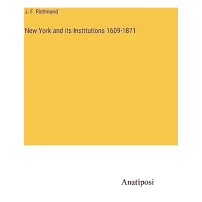 "New York and its Institutions 1609-1871" - "" ("Richmond J. F.")