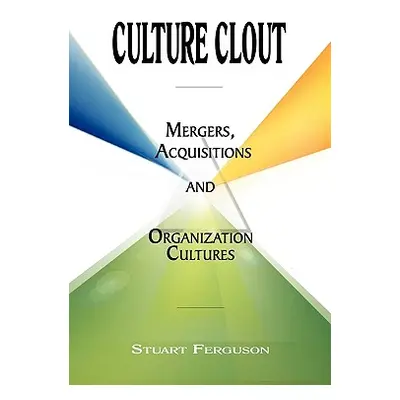 "Culture Clout: Mergers, Acquisitions and Organization Cultures" - "" ("Ferguson Stuart")