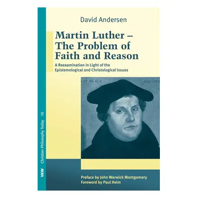 "Martin Luther: The Problem with Faith and Reason" - "" ("Andersen David")