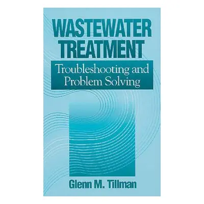 "Wastewater Treatment: Troubleshooting and Problem Solving" - "" ("Tillman Glenn M.")