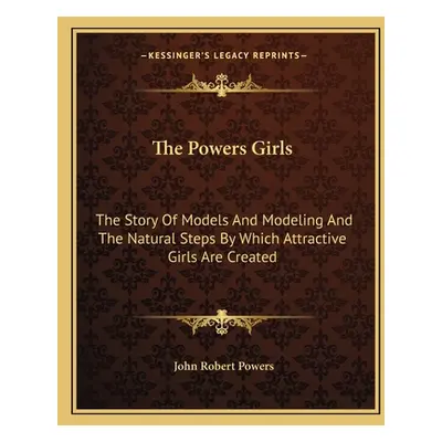 "The Powers Girls: The Story Of Models And Modeling And The Natural Steps By Which Attractive Gi