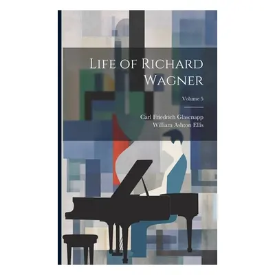 "Life of Richard Wagner; Volume 5" - "" ("Glasenapp Carl Friedrich")