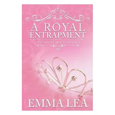 "A Royal Entrapment: The Young Royals Book 3" - "" ("Lea Emma")