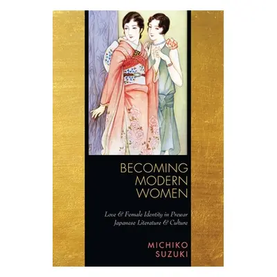 "Becoming Modern Women: Love and Female Identity in Prewar Japanese Literature and Culture" - ""