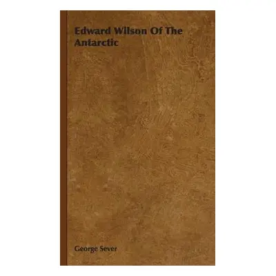 "Edward Wilson Of The Antarctic" - "" ("Sever George")