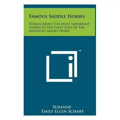 "Famous Saddle Horses: Stories About The Most Important Horses In The Early Days Of The American