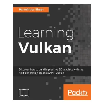 "Learning Vulkan: Get introduced to the next generation graphics API-Vulkan" - "" ("Singh Parmin