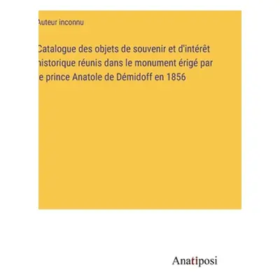 "Catalogue des objets de souvenir et d'intrt historique runis dans le monument rig par le prince