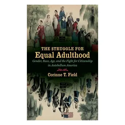 "The Struggle for Equal Adulthood: Gender, Race, Age, and the Fight for Citizenship in Antebellu