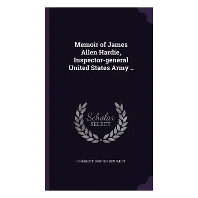 "Memoir of James Allen Hardie, Inspector-general United States Army .." - "" ("Benjamin Charles 