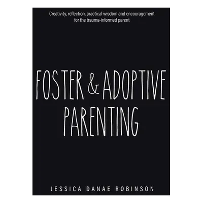 "Foster & Adoptive Parenting: Creativity, reflection, practical wisdom and encouragement for the