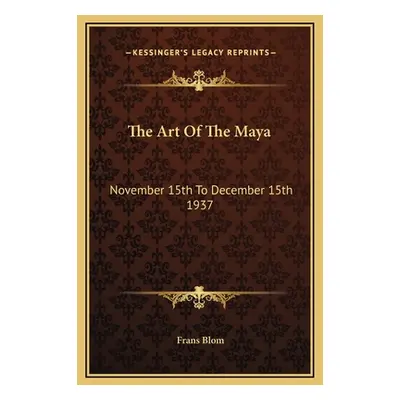 "The Art Of The Maya: November 15th To December 15th 1937" - "" ("Blom Frans")