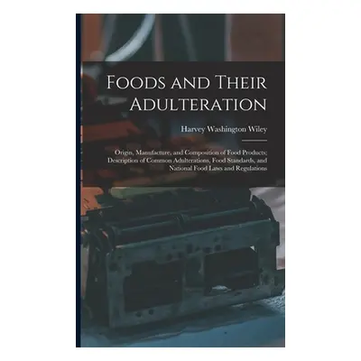 "Foods and Their Adulteration: Origin, Manufacture, and Composition of Food Products; Descriptio