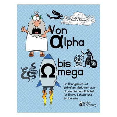 "Von Alpha bis Omega - Ein bungsbuch mit bildhaften Merkhilfen zum altgriechischen Alphabet fr E