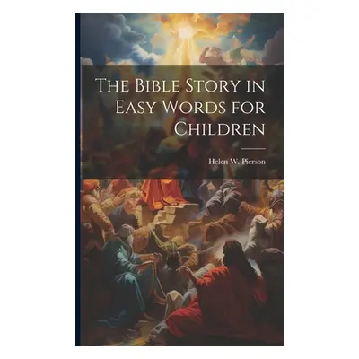 "The Bible Story in Easy Words for Children" - "" ("Pierson Helen W.")