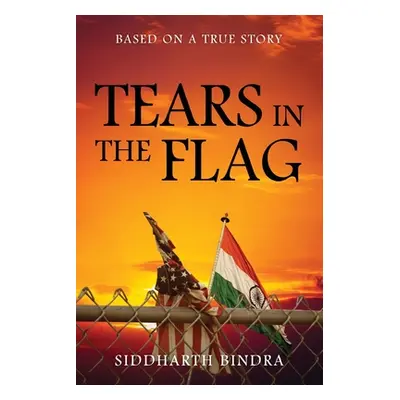 "Tears in the Flag: Based on a True Story" - "" ("Bindra Siddharth")