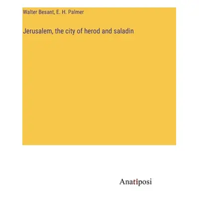 "Jerusalem, the city of herod and saladin" - "" ("Besant Walter")