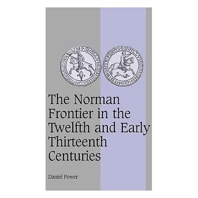 "The Norman Frontier in the Twelfth and Early Thirteenth Centuries" - "" ("Power Daniel")