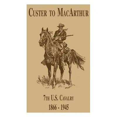 "From Custer to Macarthur: The 7th U.S. Cavalry (1866-1945)" - "" ("Dailey Edward C.")