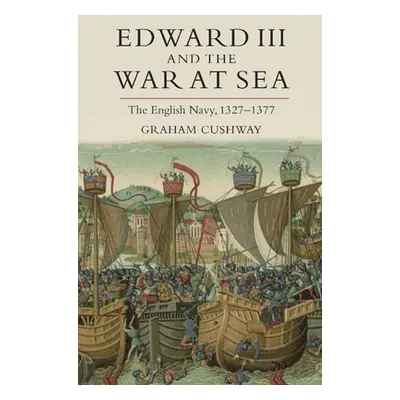 "Edward III and the War at Sea: The English Navy, 1327-1377" - "" ("Cushway Graham")