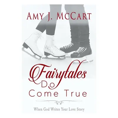 "Fairytales Do Come True: When God Writes Your Love Story" - "" ("McCart Amy J.")