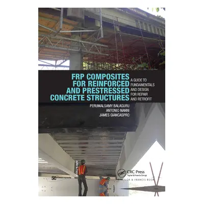 "FRP Composites for Reinforced and Prestressed Concrete Structures: A Guide to Fundamentals and 