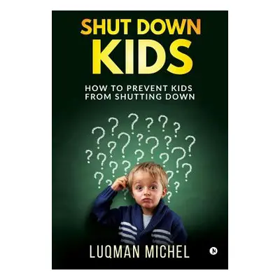 "Shut Down Kids: How to prevent kids from shutting down" - "" ("Luqman Michel")