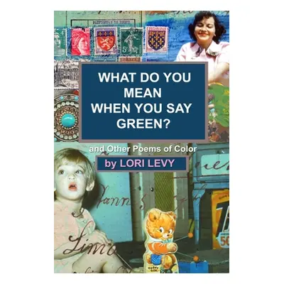 "What Do You Mean When You Say Green?: And Other Poems of Color" - "" ("Levy Lori")