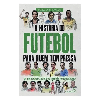 A Histria do Futebol para quem tem pressa (Trevisan Mrcio)