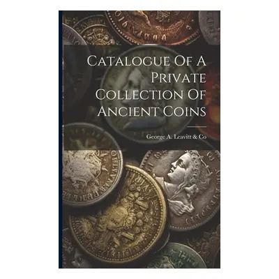 "Catalogue Of A Private Collection Of Ancient Coins" - "" ("George a Leavitt & Co")