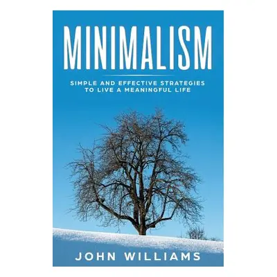 "Minimalism: Simple and Effective Strategies to Live a Meaningful Life" - "" ("Williams John")