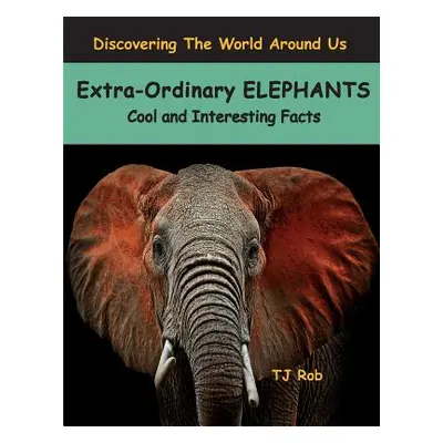 "Extra-Ordinary Elephants: Cool and Interesting Facts (Age 5 - 8)" - "" ("Rob Tj")