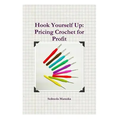 "Hook Yourself Up: Pricing Crochet for Profit" - "" ("Maruska Sedruola")