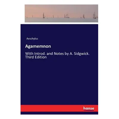 "Agamemnon: With Introd. and Notes by A. Sidgwick. Third Edition" - "" ("Aeschylus")