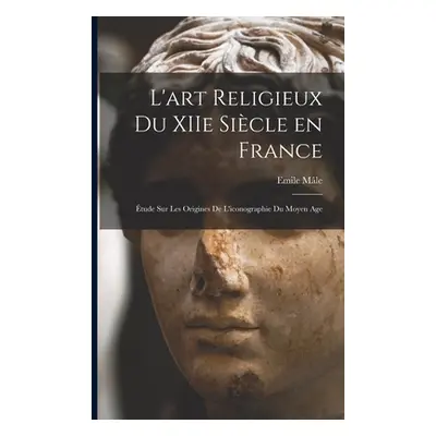 "L'art religieux du XIIe sicle en France: tude sur les origines de l'iconographie du moyen age" 