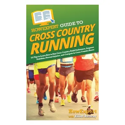 "HowExpert Guide to Cross Country Running: 101 Tips to Learn How to Run Cross Country, Build End